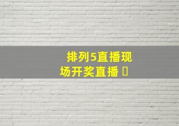 排列5直播现场开奖直播 ￼